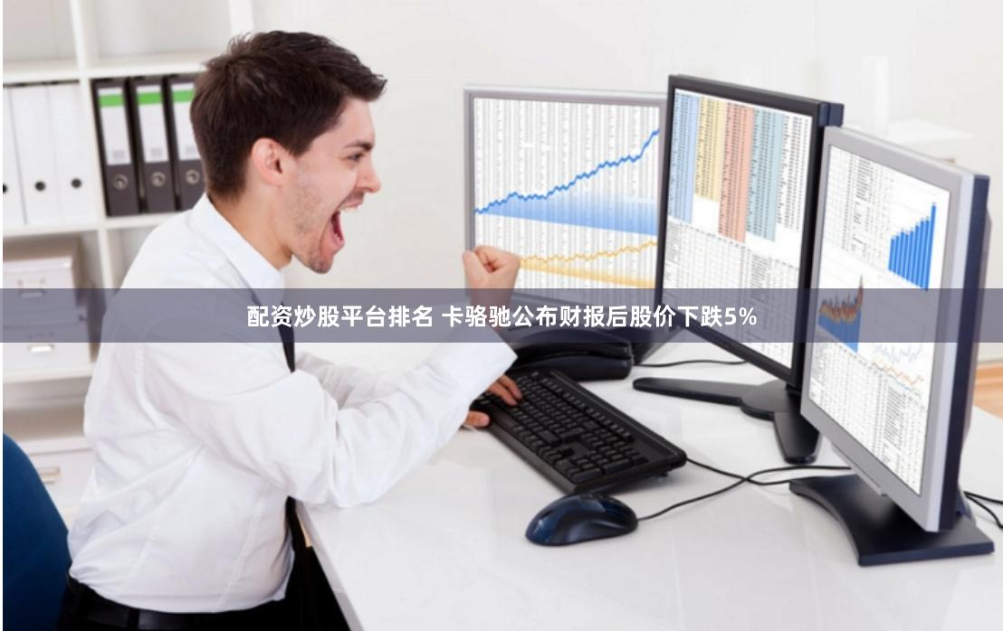 配资炒股平台排名 卡骆驰公布财报后股价下跌5%