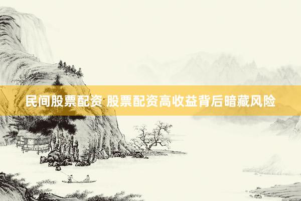 民间股票配资 股票配资高收益背后暗藏风险